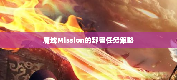 魔域Mission的野兽任务策略 第1张