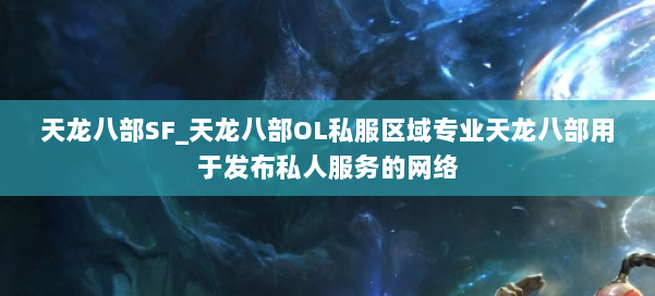 天龙八部SF_天龙八部OL私服区域专业天龙八部用于发布私人服务的网络 第1张
