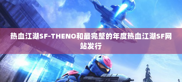 热血江湖SF-THENO和最完整的年度热血江湖SF网站发行 第2张