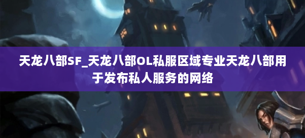 天龙八部SF_天龙八部OL私服区域专业天龙八部用于发布私人服务的网络 第1张 天龙八部SF_天龙八部OL私服区域专业天龙八部用于发布私人服务的网络 第1张