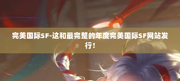 完美国际SF-这和最完整的年度完美国际SF网站发行! 第1张 完美国际SF-这和最完整的年度完美国际SF网站发行! 第1张