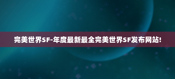 完美世界SF-年度最新最全完美世界SF发布网站! 第1张 完美世界SF-年度最新最全完美世界SF发布网站! 第1张