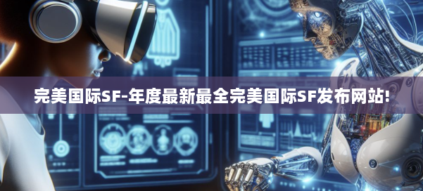完美国际SF-年度最新最全完美国际SF发布网站! 第2张