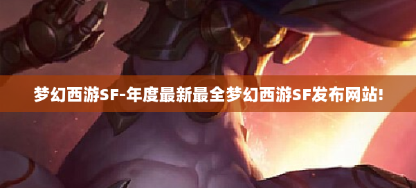 梦幻西游SF-年度最新最全梦幻西游SF发布网站! 第1张 梦幻西游SF-年度最新最全梦幻西游SF发布网站! 第1张