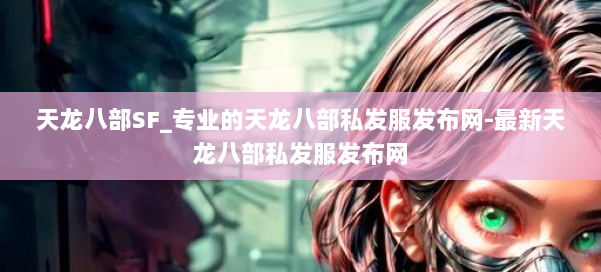 天龙八部SF_专业的天龙八部私发服发布网-最新天龙八部私发服发布网 第2张