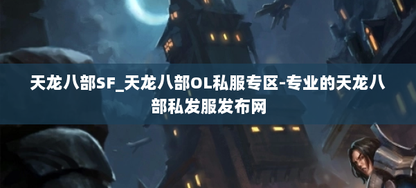 天龙八部SF_天龙八部OL私服专区-专业的天龙八部私发服发布网 第2张 天龙八部SF_天龙八部OL私服专区-专业的天龙八部私发服发布网 第2张