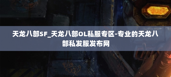 天龙八部SF_天龙八部OL私服专区-专业的天龙八部私发服发布网 第1张 天龙八部SF_天龙八部OL私服专区-专业的天龙八部私发服发布网 第1张