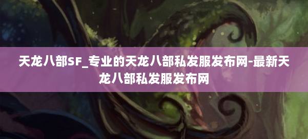 天龙八部SF_专业的天龙八部私发服发布网-最新天龙八部私发服发布网 第2张
