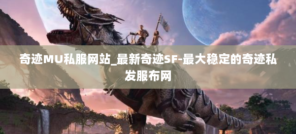 奇迹MU私服网站_最新奇迹SF-最大稳定的奇迹私发服布网 第3张 奇迹MU私服网站_最新奇迹SF-最大稳定的奇迹私发服布网 第3张