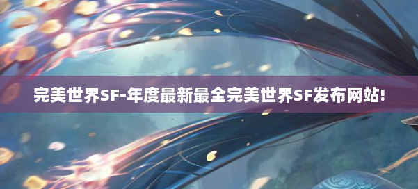 完美世界SF-年度最新最全完美世界SF发布网站! 第1张