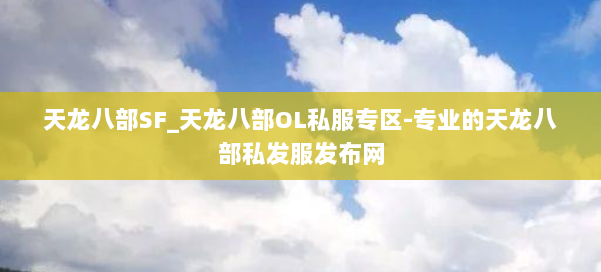 天龙八部SF_天龙八部OL私服专区-专业的天龙八部私发服发布网 第2张