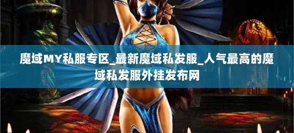 魔域MY私服专区_最新魔域私发服_人气最高的魔域私发服外挂发布网 第1张