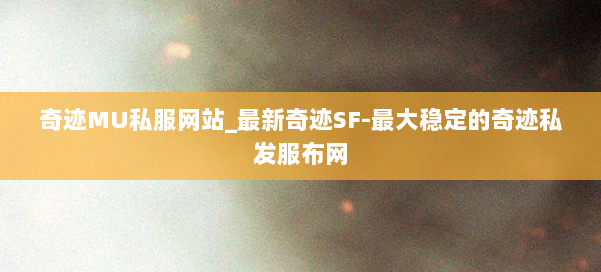 奇迹MU私服网站_最新奇迹SF-最大稳定的奇迹私发服布网 第1张