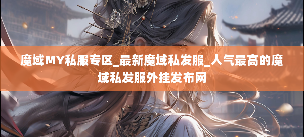 魔域MY私服专区_最新魔域私发服_人气最高的魔域私发服外挂发布网 第2张