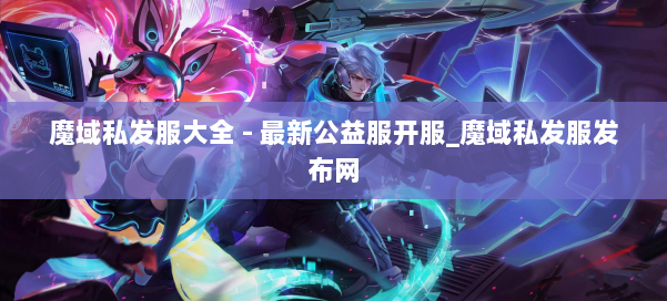魔域私发服大全 - 最新公益服开服_魔域私发服发布网 第1张