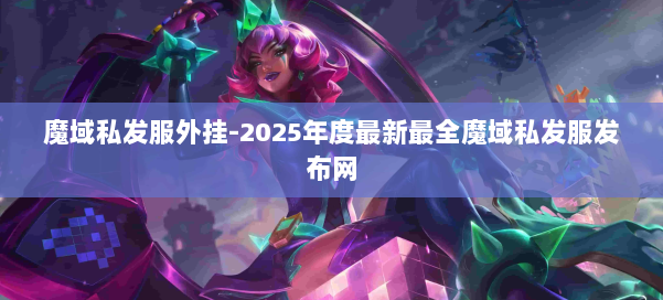 魔域私发服外挂-2025年度最新最全魔域私发服发布网 第1张