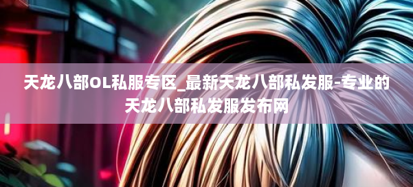 天龙八部OL私服专区_最新天龙八部私发服-专业的天龙八部私发服发布网 第1张