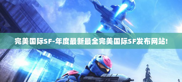 完美国际SF-年度最新最全完美国际SF发布网站! 第1张 完美国际SF-年度最新最全完美国际SF发布网站! 第1张