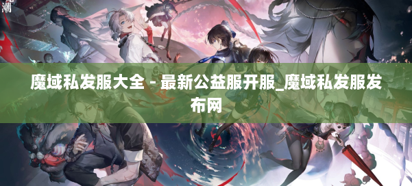 魔域私发服大全 - 最新公益服开服_魔域私发服发布网 第2张