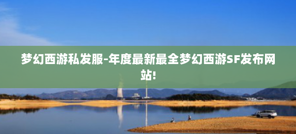 梦幻西游私发服-年度最新最全梦幻西游SF发布网站! 第1张