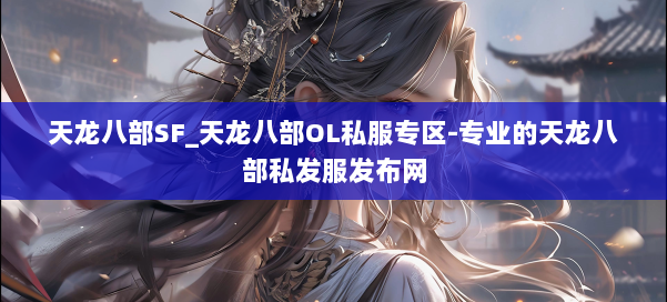 天龙八部SF_天龙八部OL私服专区-专业的天龙八部私发服发布网 第1张