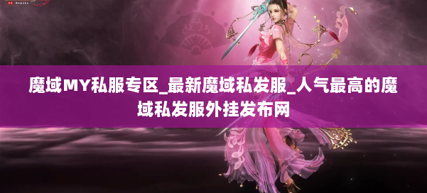 魔域MY私服专区_最新魔域私发服_人气最高的魔域私发服外挂发布网 第1张