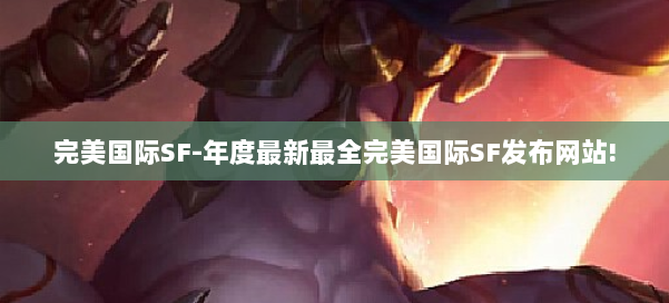 完美国际SF-年度最新最全完美国际SF发布网站! 第3张