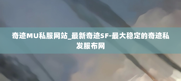 奇迹MU私服网站_最新奇迹SF-最大稳定的奇迹私发服布网 第1张 奇迹MU私服网站_最新奇迹SF-最大稳定的奇迹私发服布网 第1张