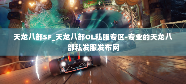 天龙八部SF_天龙八部OL私服专区-专业的天龙八部私发服发布网 第1张