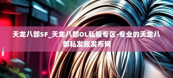 天龙八部SF_天龙八部OL私服专区-专业的天龙八部私发服发布网 第3张