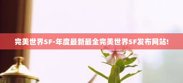 完美世界SF-年度最新最全完美世界SF发布网站! 第1张