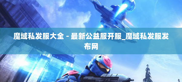 魔域私发服大全 - 最新公益服开服_魔域私发服发布网 第3张