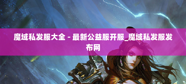 魔域私发服大全 - 最新公益服开服_魔域私发服发布网 第1张