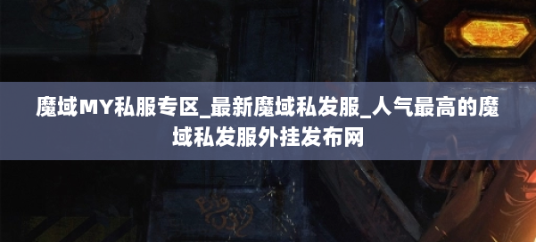 魔域MY私服专区_最新魔域私发服_人气最高的魔域私发服外挂发布网 第2张