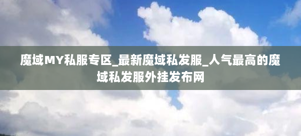 魔域MY私服专区_最新魔域私发服_人气最高的魔域私发服外挂发布网 第2张