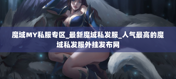 魔域MY私服专区_最新魔域私发服_人气最高的魔域私发服外挂发布网 第1张
