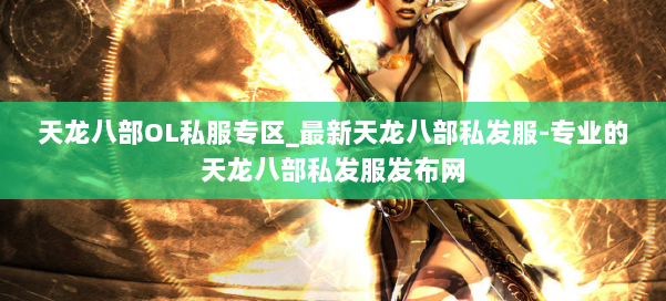 天龙八部OL私服专区_最新天龙八部私发服-专业的天龙八部私发服发布网 第1张