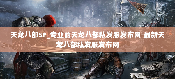 天龙八部SF_专业的天龙八部私发服发布网-最新天龙八部私发服发布网 第1张
