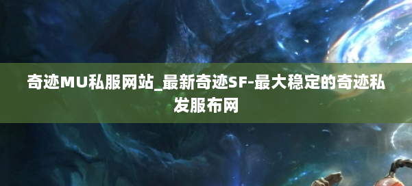 奇迹MU私服网站_最新奇迹SF-最大稳定的奇迹私发服布网 第2张