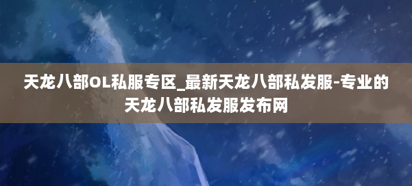 天龙八部OL私服专区_最新天龙八部私发服-专业的天龙八部私发服发布网 第3张 天龙八部OL私服专区_最新天龙八部私发服-专业的天龙八部私发服发布网 第3张