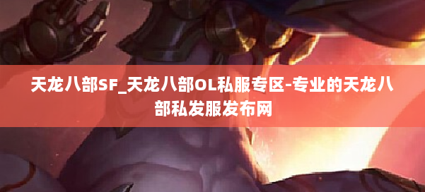 天龙八部SF_天龙八部OL私服专区-专业的天龙八部私发服发布网 第2张