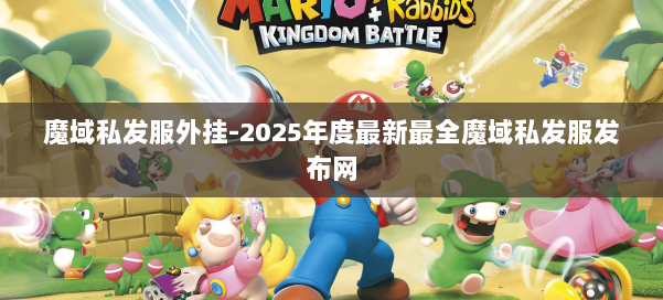 魔域私发服外挂-2025年度最新最全魔域私发服发布网 第1张 魔域私发服外挂-2025年度最新最全魔域私发服发布网 第1张
