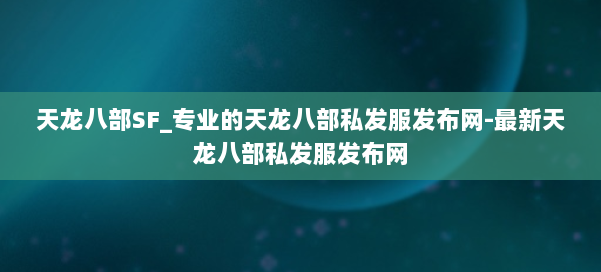 天龙八部SF_专业的天龙八部私发服发布网-最新天龙八部私发服发布网 第1张