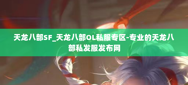天龙八部SF_天龙八部OL私服专区-专业的天龙八部私发服发布网 第1张