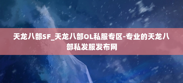 天龙八部SF_天龙八部OL私服专区-专业的天龙八部私发服发布网 第2张 天龙八部SF_天龙八部OL私服专区-专业的天龙八部私发服发布网 第2张