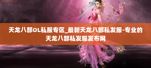 天龙八部OL私服专区_最新天龙八部私发服-专业的天龙八部私发服发布网 第1张 天龙八部OL私服专区_最新天龙八部私发服-专业的天龙八部私发服发布网 第1张