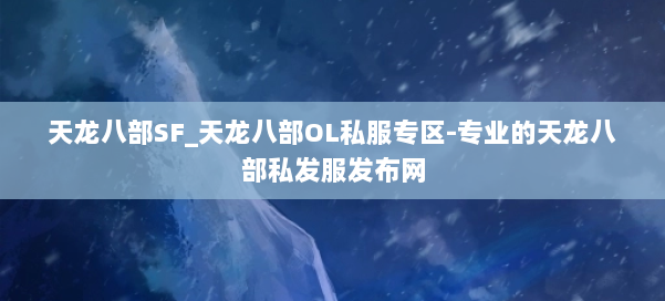 天龙八部SF_天龙八部OL私服专区-专业的天龙八部私发服发布网 第2张
