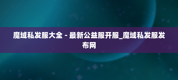 魔域私发服大全 - 最新公益服开服_魔域私发服发布网 第1张