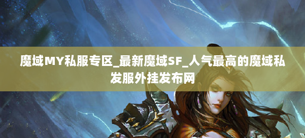 魔域MY私服专区_最新魔域SF_人气最高的魔域私发服外挂发布网 第2张