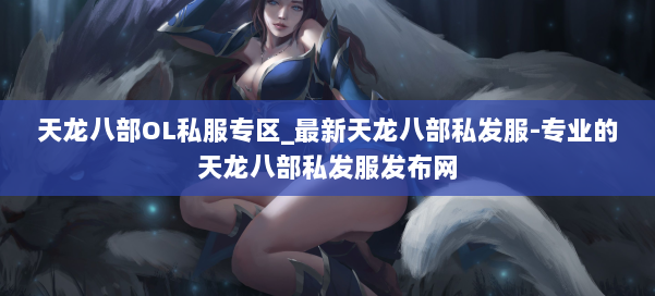 天龙八部OL私服专区_最新天龙八部私发服-专业的天龙八部私发服发布网 第1张 天龙八部OL私服专区_最新天龙八部私发服-专业的天龙八部私发服发布网 第1张